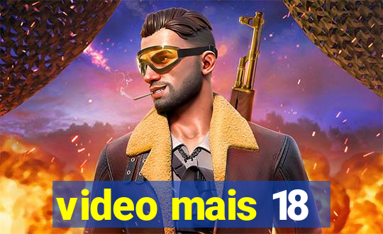 video mais 18