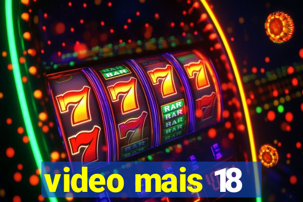 video mais 18