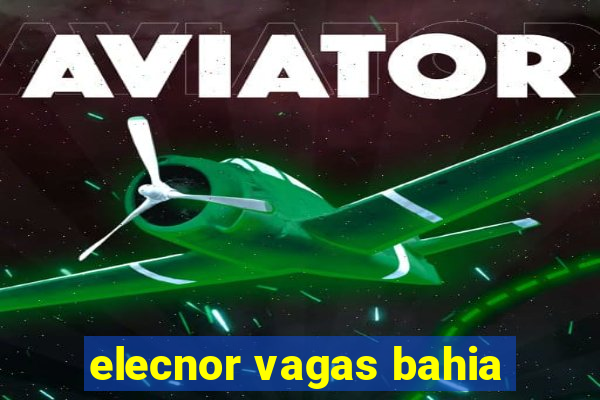 elecnor vagas bahia