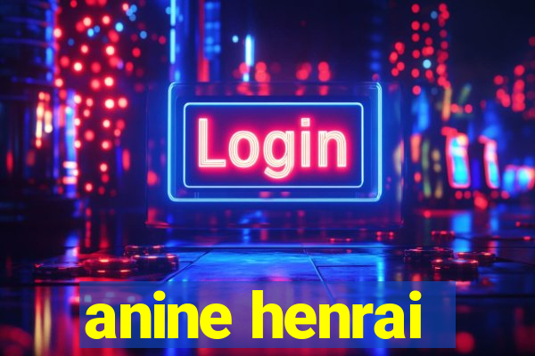 anine henrai