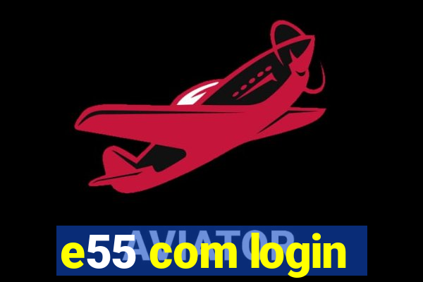 e55 com login