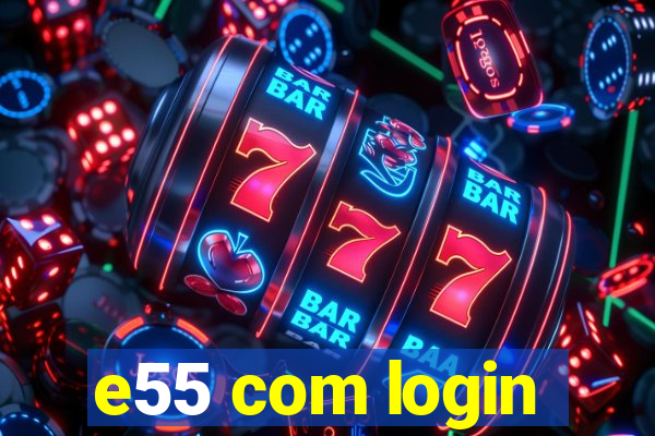 e55 com login