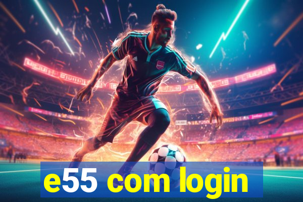 e55 com login