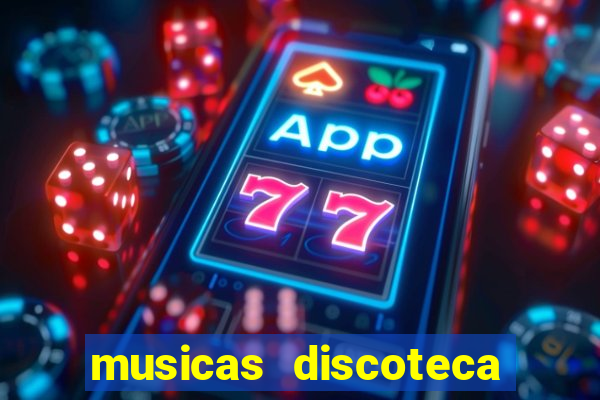 musicas discoteca anos 70 80 90