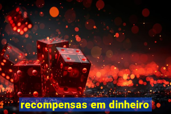 recompensas em dinheiro