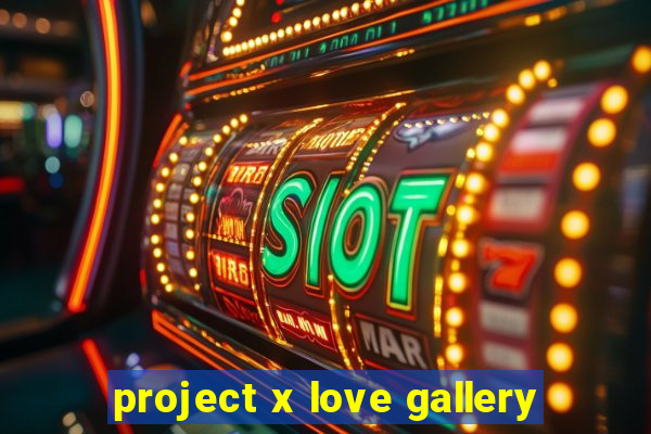 project x love gallery