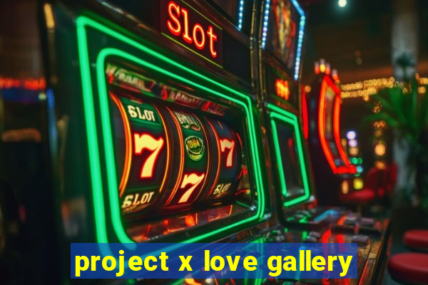 project x love gallery