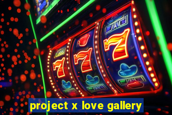 project x love gallery