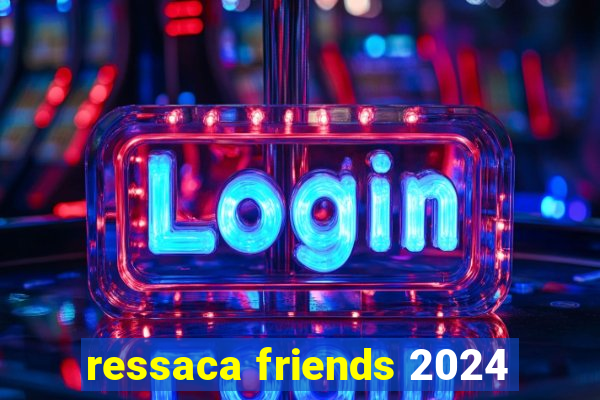 ressaca friends 2024