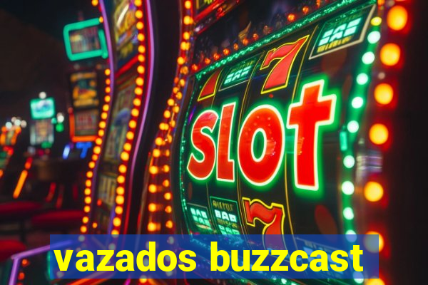 vazados buzzcast