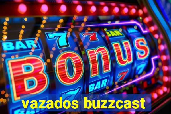 vazados buzzcast