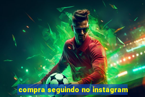 compra seguindo no instagram