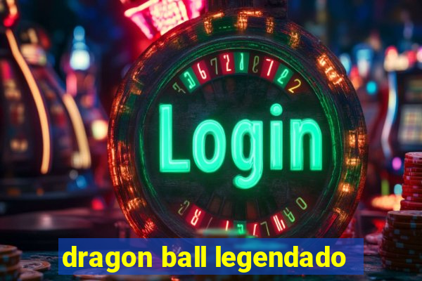 dragon ball legendado