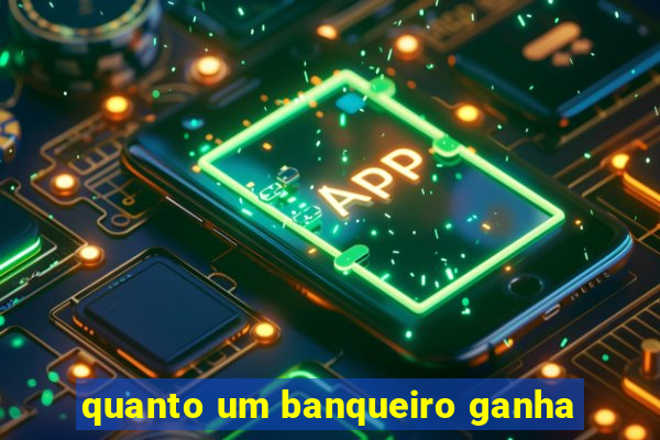 quanto um banqueiro ganha