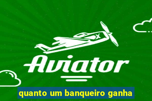 quanto um banqueiro ganha