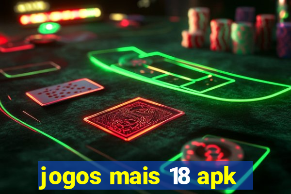 jogos mais 18 apk