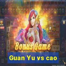 Guan Yu vs cao