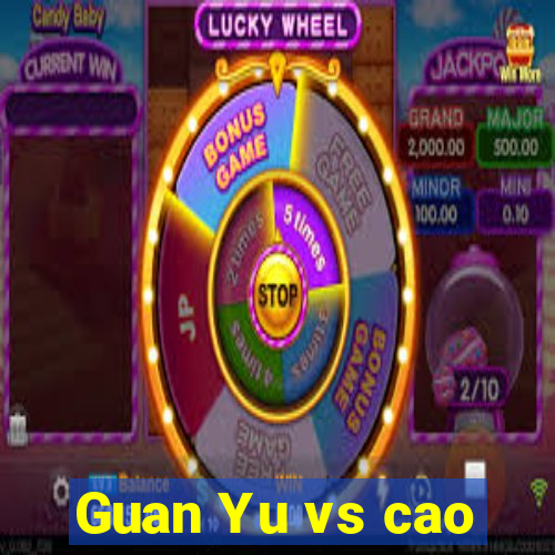 Guan Yu vs cao