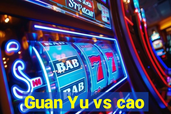 Guan Yu vs cao