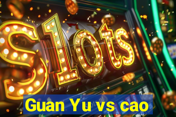 Guan Yu vs cao