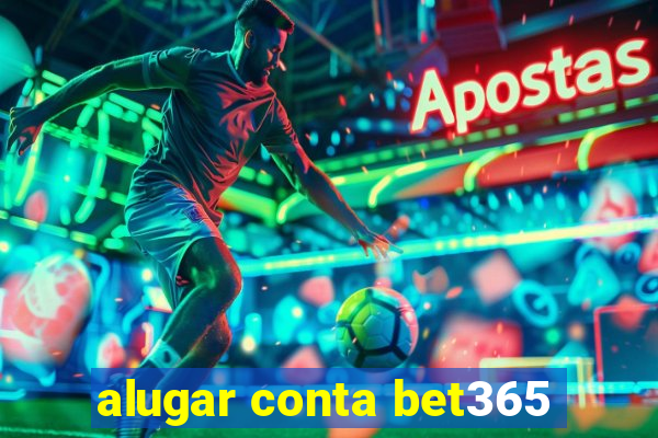 alugar conta bet365