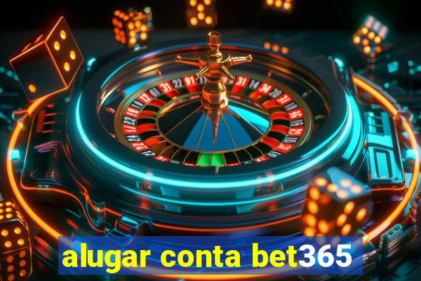 alugar conta bet365