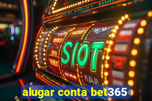 alugar conta bet365