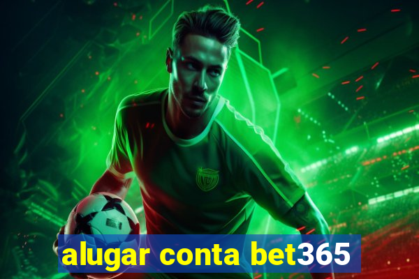 alugar conta bet365