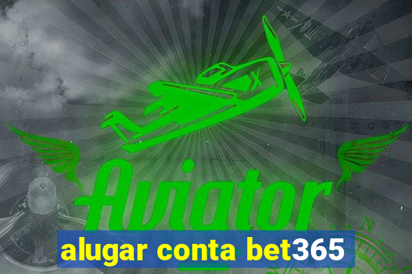 alugar conta bet365