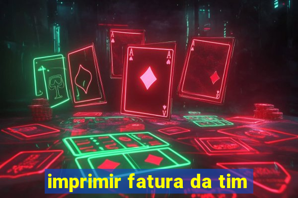 imprimir fatura da tim