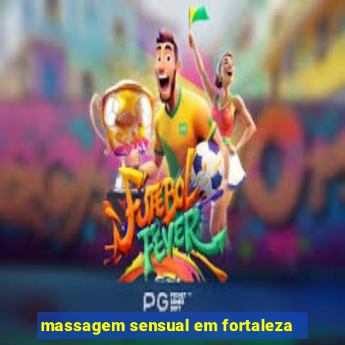 massagem sensual em fortaleza