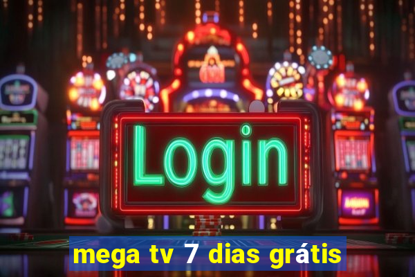 mega tv 7 dias grátis