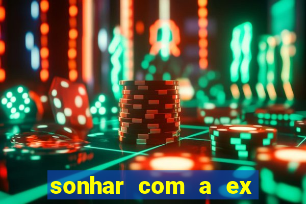 sonhar com a ex do meu marido jogo do bicho