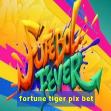 fortune tiger pix bet