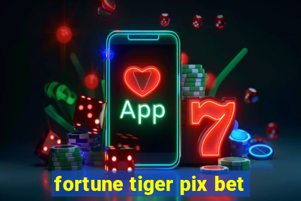 fortune tiger pix bet