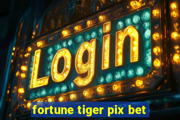 fortune tiger pix bet