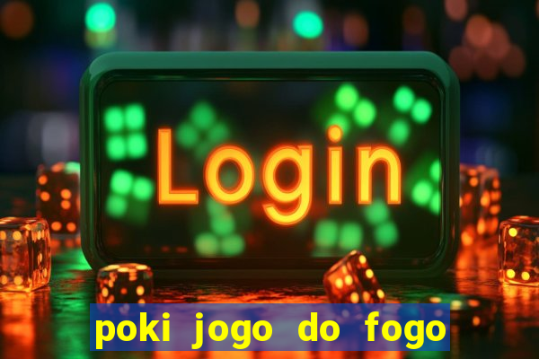 poki jogo do fogo e agua