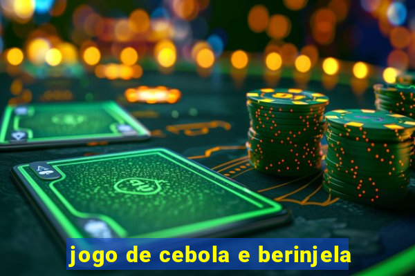 jogo de cebola e berinjela