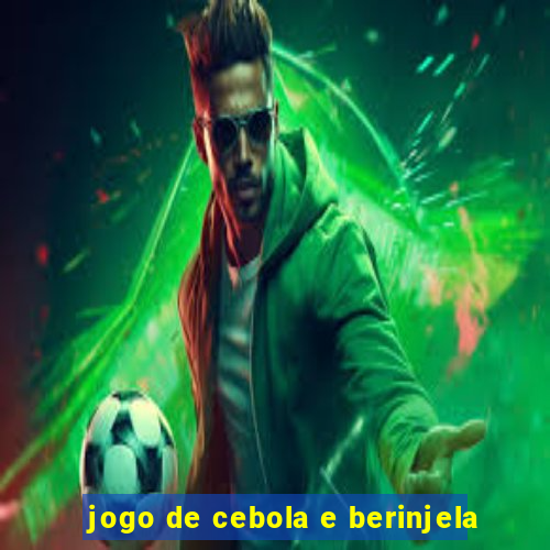 jogo de cebola e berinjela