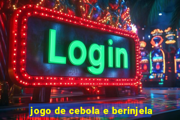 jogo de cebola e berinjela