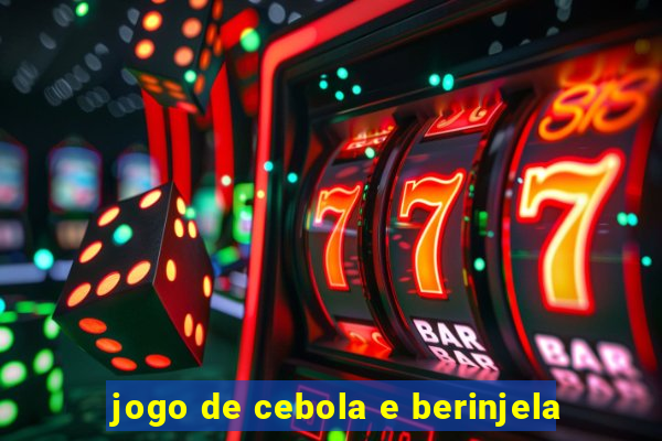 jogo de cebola e berinjela