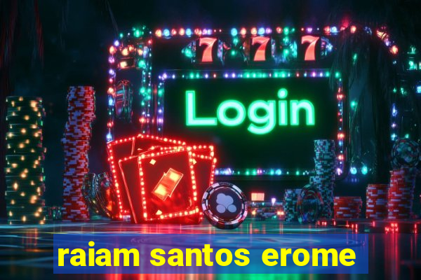 raiam santos erome