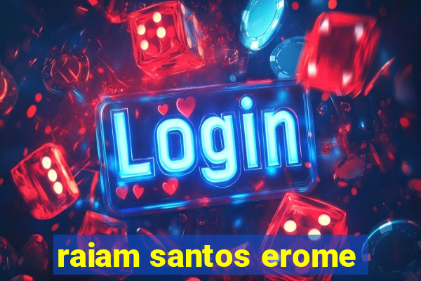 raiam santos erome