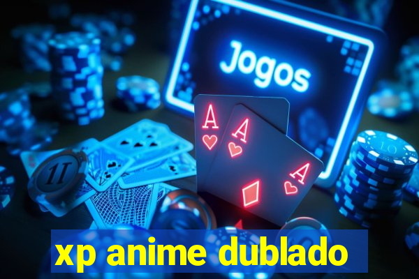 xp anime dublado