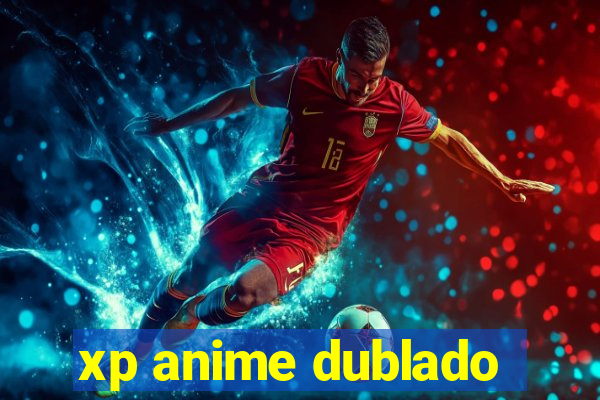 xp anime dublado