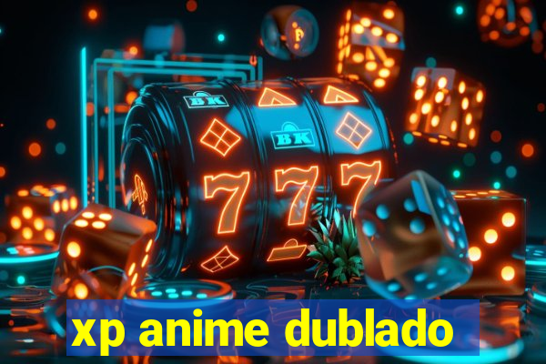 xp anime dublado