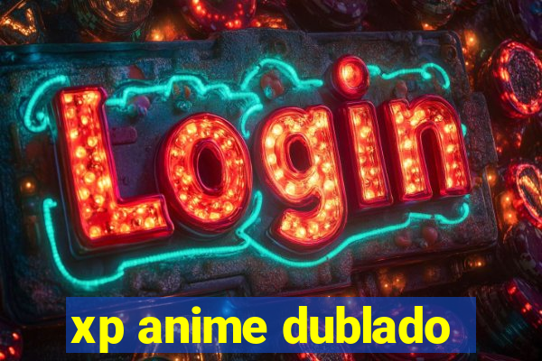 xp anime dublado