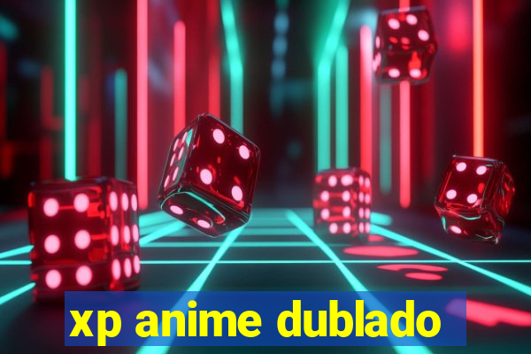 xp anime dublado