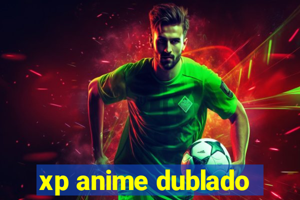 xp anime dublado