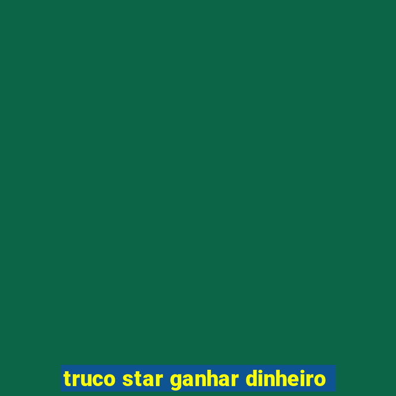 truco star ganhar dinheiro